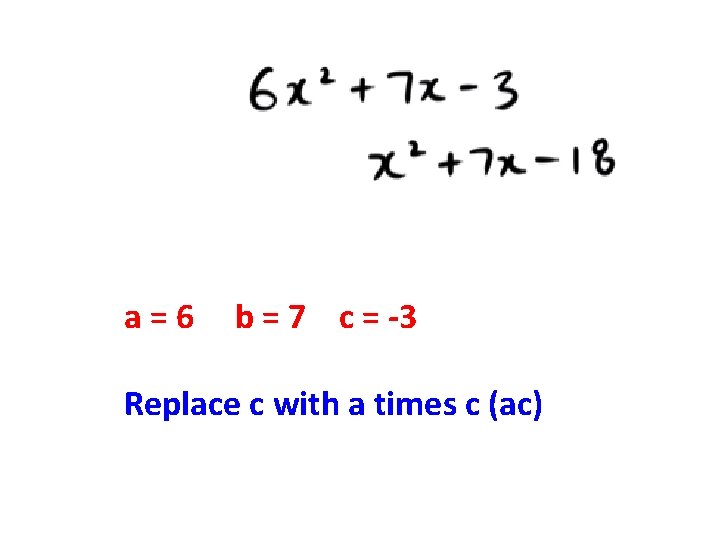 a=6 b = 7 c = -3 Replace c with a times c (ac)