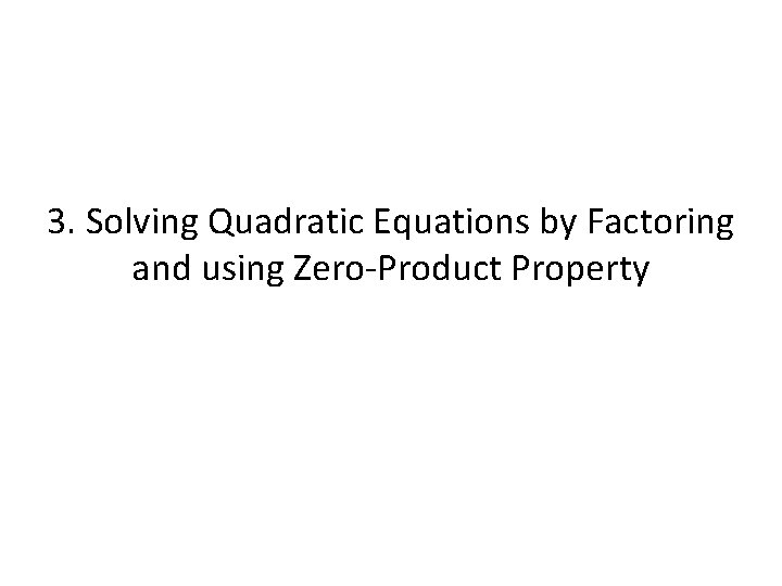 3. Solving Quadratic Equations by Factoring and using Zero-Product Property 