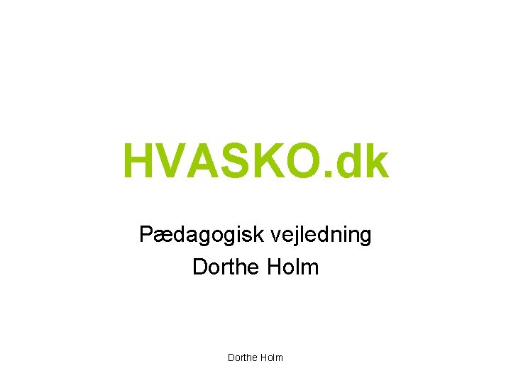 HVASKO. dk Pædagogisk vejledning Dorthe Holm 