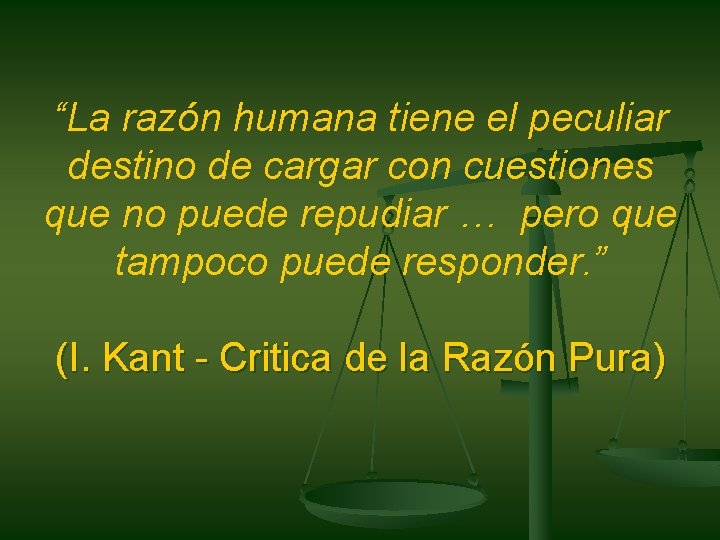 “La razón humana tiene el peculiar destino de cargar con cuestiones que no puede