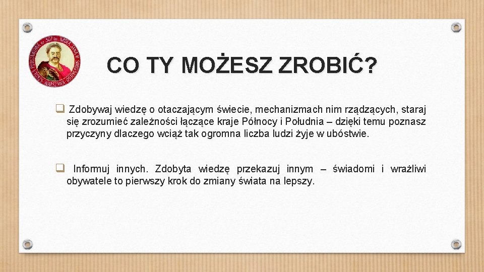 CO TY MOŻESZ ZROBIĆ? q Zdobywaj wiedzę o otaczającym świecie, mechanizmach nim rządzących, staraj