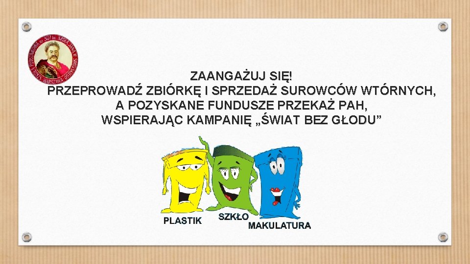 ZAANGAŻUJ SIĘ! PRZEPROWADŹ ZBIÓRKĘ I SPRZEDAŻ SUROWCÓW WTÓRNYCH, A POZYSKANE FUNDUSZE PRZEKAŻ PAH, WSPIERAJĄC