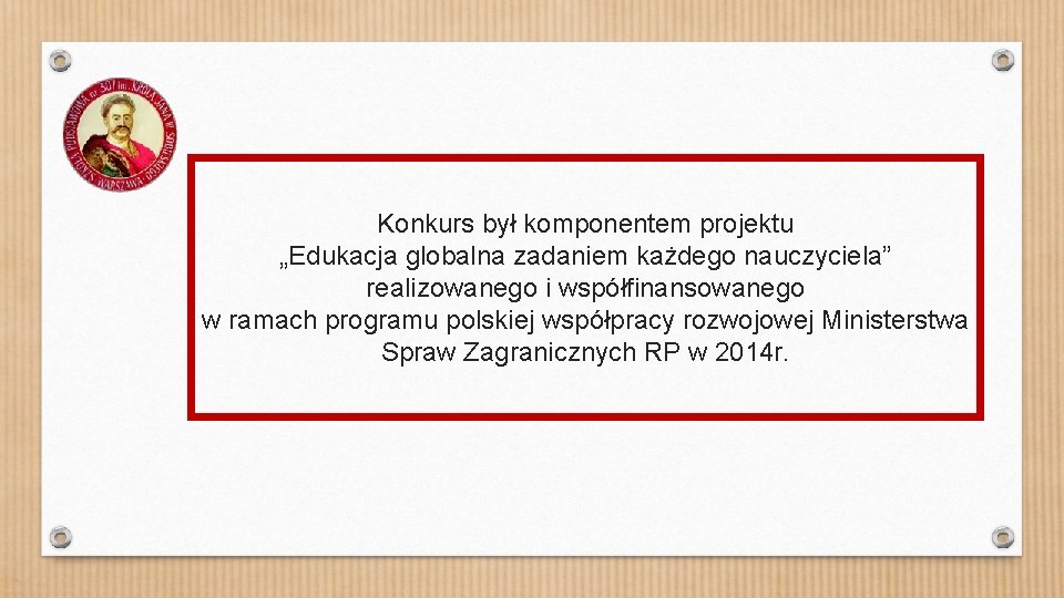 Konkurs był komponentem projektu „Edukacja globalna zadaniem każdego nauczyciela” realizowanego i współfinansowanego w ramach