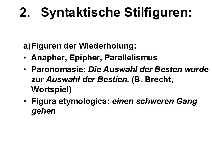 2. Syntaktische Stilfiguren: a)Figuren der Wiederholung: • Anapher, Epipher, Parallelismus • Paronomasie: Die Auswahl