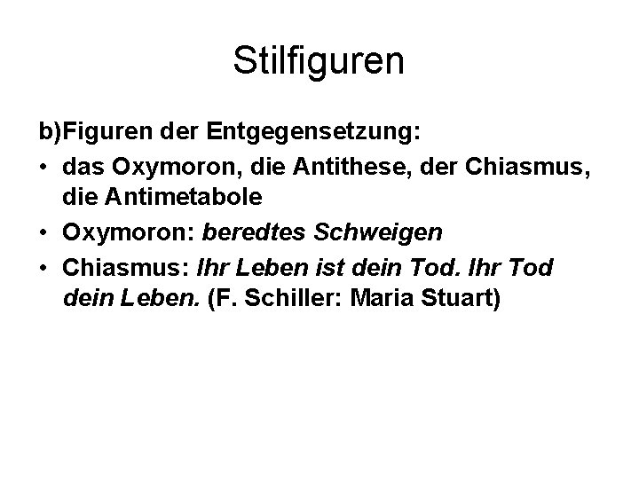 Stilfiguren b)Figuren der Entgegensetzung: • das Oxymoron, die Antithese, der Chiasmus, die Antimetabole •