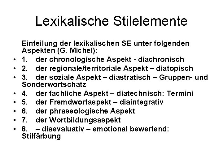 Lexikalische Stilelemente Einteilung der lexikalischen SE unter folgenden Aspekten (G. Michel): • 1. der