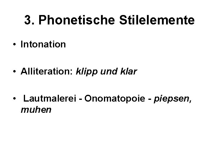  3. Phonetische Stilelemente • Intonation • Alliteration: klipp und klar • Lautmalerei -