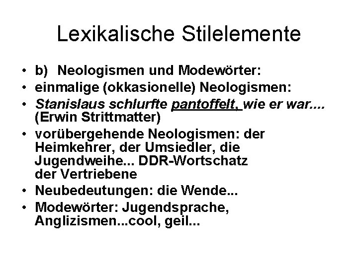 Lexikalische Stilelemente • b) Neologismen und Modewörter: • einmalige (okkasionelle) Neologismen: • Stanislaus schlurfte