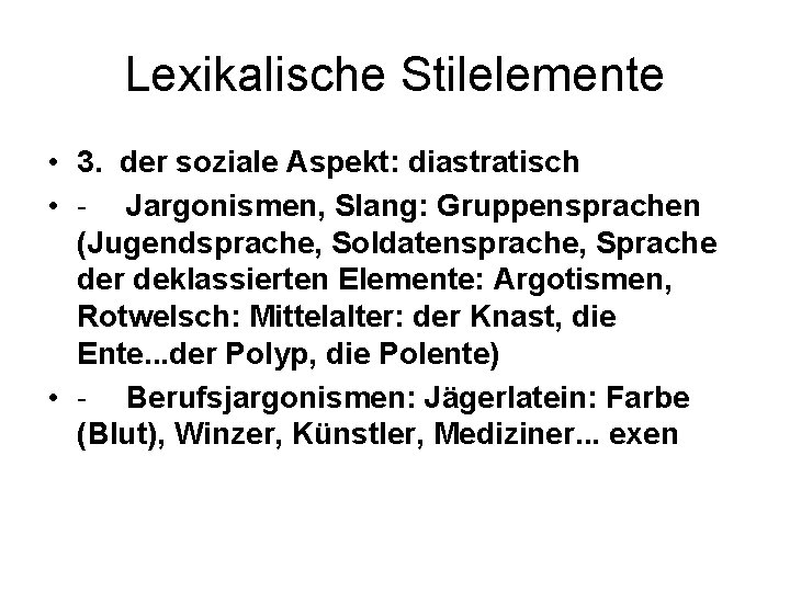 Lexikalische Stilelemente • 3. der soziale Aspekt: diastratisch • - Jargonismen, Slang: Gruppensprachen (Jugendsprache,