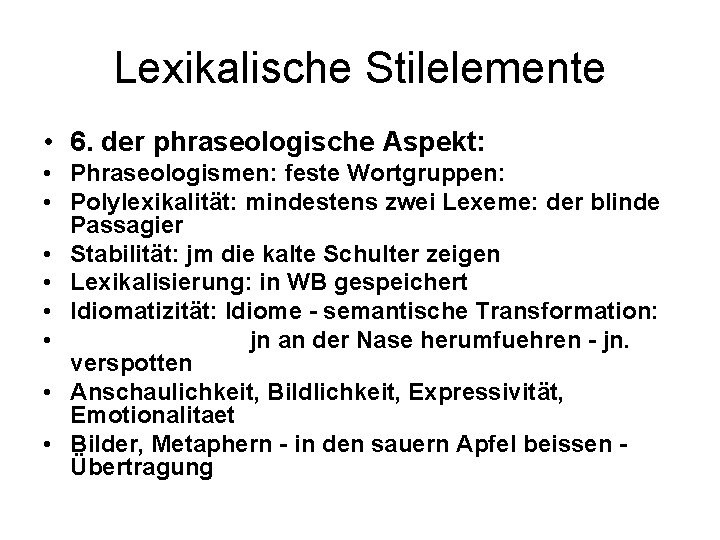 Lexikalische Stilelemente • 6. der phraseologische Aspekt: • Phraseologismen: feste Wortgruppen: • Polylexikalität: mindestens