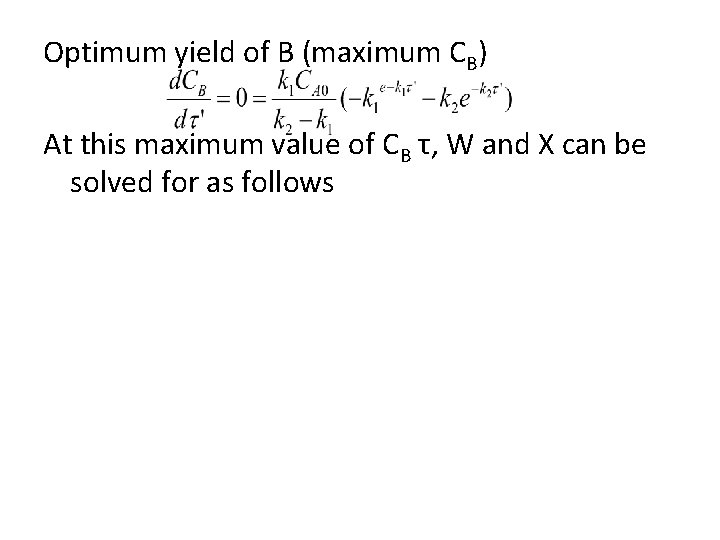 Optimum yield of B (maximum CB) At this maximum value of CB τ, W