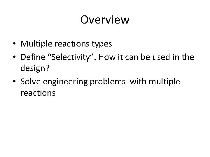 Overview • Multiple reactions types • Define “Selectivity”. How it can be used in