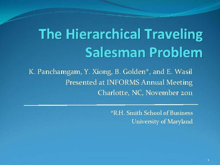 The Hierarchical Traveling Salesman Problem K. Panchamgam, Y. Xiong, B. Golden*, and E. Wasil