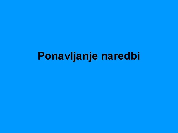 Ponavljanje naredbi 