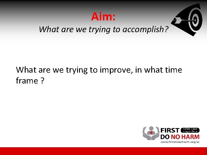 Aim: What are we trying to accomplish? What are we trying to improve, in