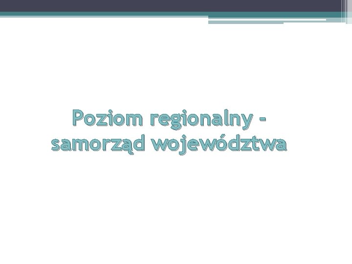 Poziom regionalny samorząd województwa Poziom regionalny samorząd województwa