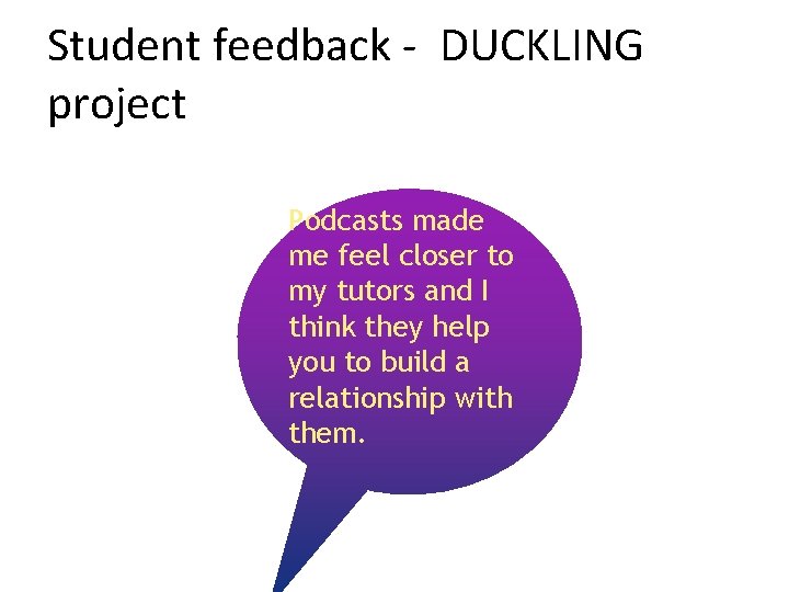 Student feedback - DUCKLING project Podcasts made me feel closer to my tutors and