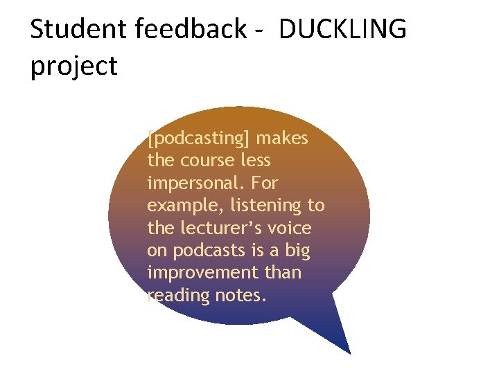 Student feedback - DUCKLING project [podcasting] makes the course less impersonal. For example, listening