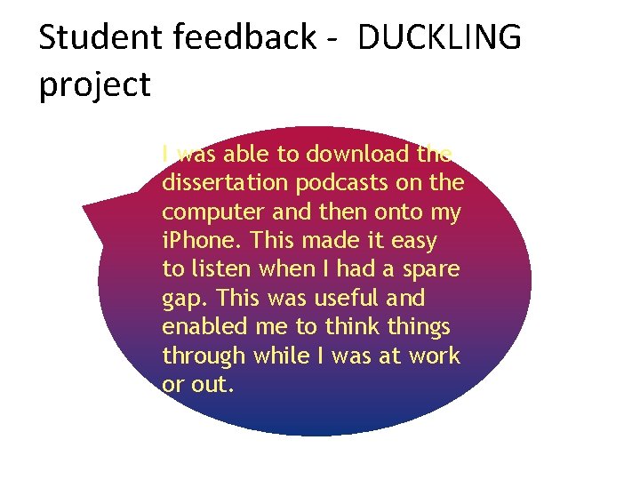 Student feedback - DUCKLING project I was able to download the dissertation podcasts on