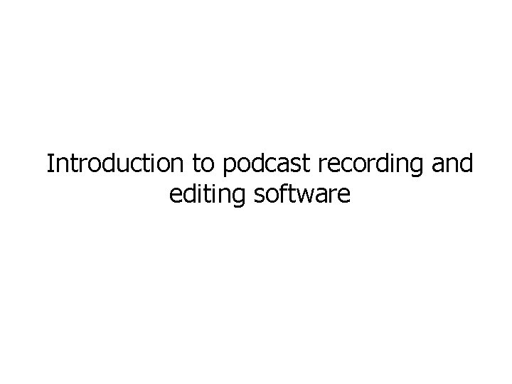 Introduction to podcast recording and editing software 