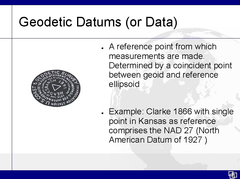 Geodetic Datums (or Data) ● ● A reference point from which measurements are made.