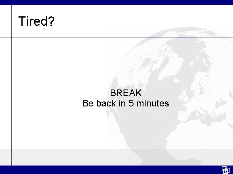Tired? BREAK Be back in 5 minutes 