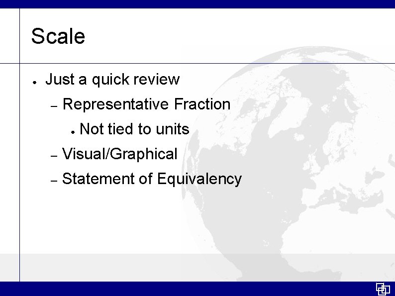 Scale ● Just a quick review – Representative Fraction ● Not tied to units