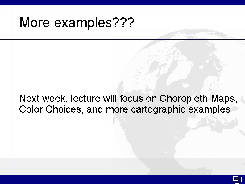 More examples? ? ? Next week, lecture will focus on Choropleth Maps, Color Choices,