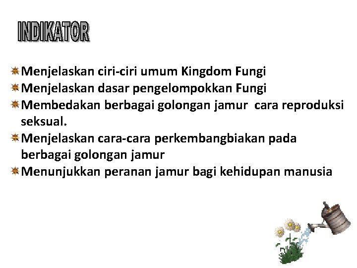 Menjelaskan ciri-ciri umum Kingdom Fungi Menjelaskan dasar pengelompokkan Fungi Membedakan berbagai golongan jamur cara