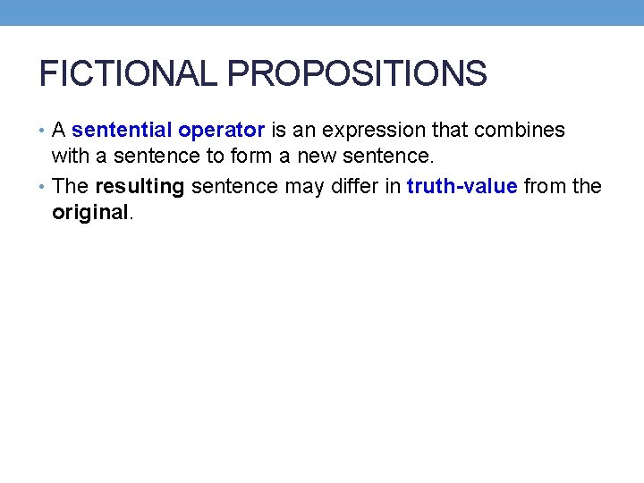 FICTIONAL PROPOSITIONS • A sentential operator is an expression that combines with a sentence
