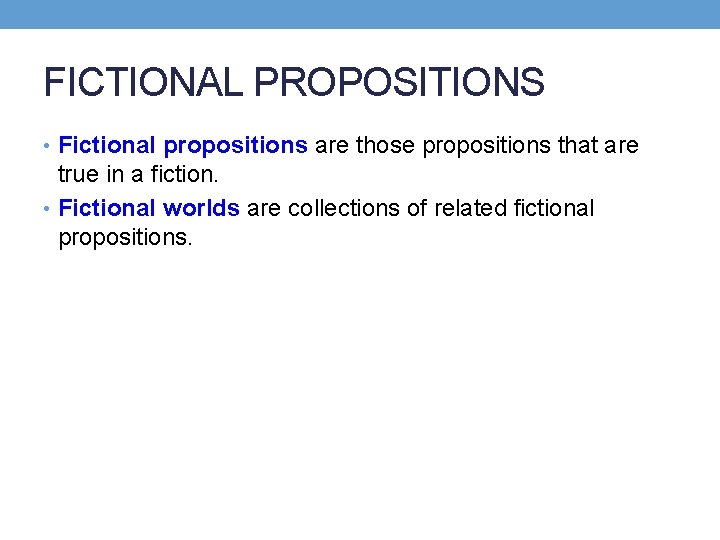 FICTIONAL PROPOSITIONS • Fictional propositions are those propositions that are true in a fiction.