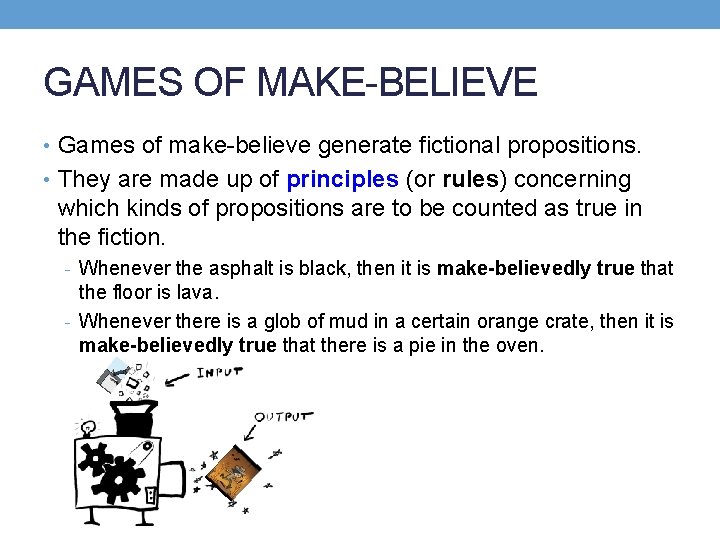 GAMES OF MAKE-BELIEVE • Games of make-believe generate fictional propositions. • They are made