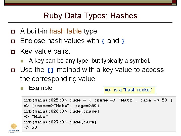 Ruby Data Types: Hashes o A built-in hash table type. Enclose hash values with