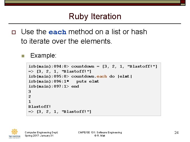 Ruby Iteration o Use the each method on a list or hash to iterate