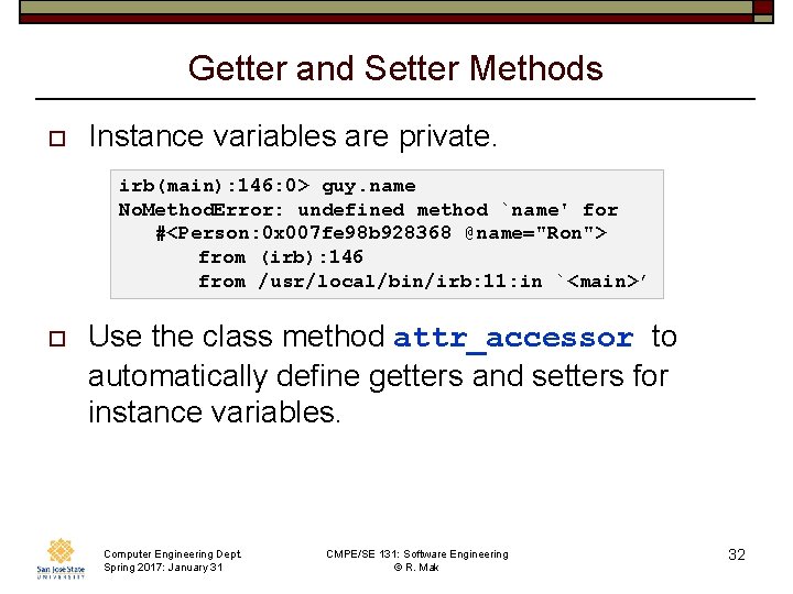 Getter and Setter Methods o Instance variables are private. irb(main): 146: 0> guy. name