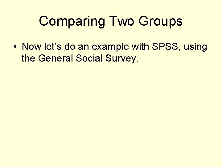 Comparing Two Groups • Now let’s do an example with SPSS, using the General