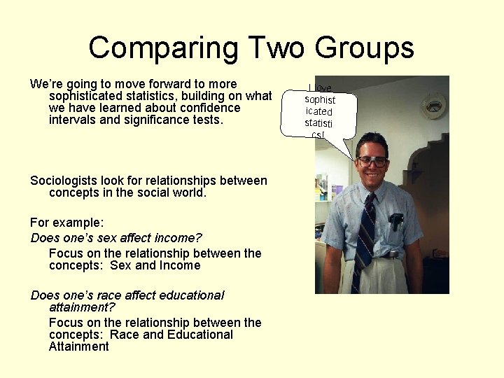 Comparing Two Groups We’re going to move forward to more sophisticated statistics, building on