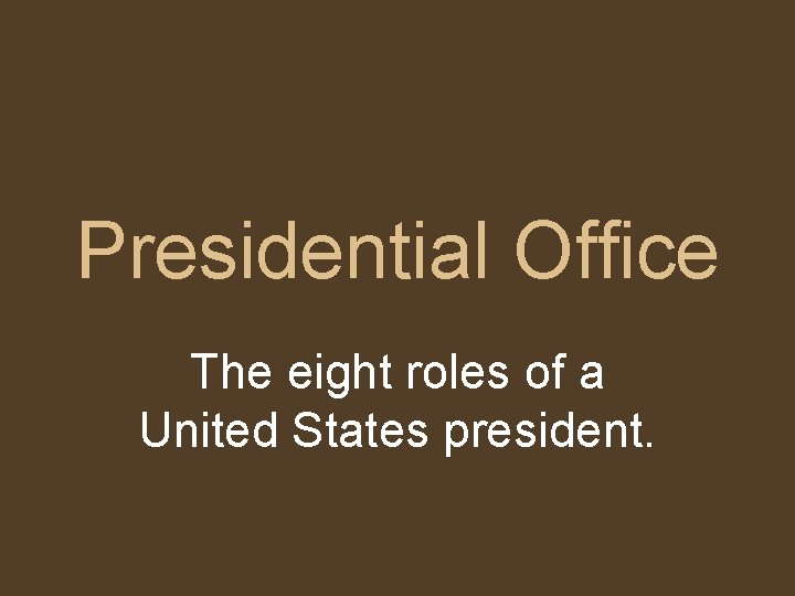 Presidential Office The eight roles of a United States president. 