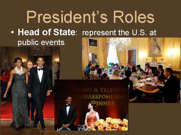 President’s Roles • Head of State: represent the U. S. at public events 