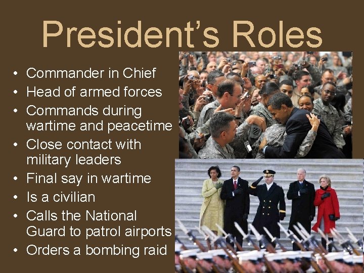 President’s Roles • Commander in Chief • Head of armed forces • Commands during
