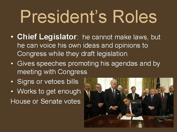 President’s Roles • Chief Legislator: he cannot make laws, but he can voice his