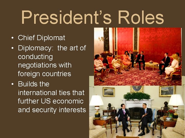 President’s Roles • Chief Diplomat • Diplomacy: the art of conducting negotiations with foreign
