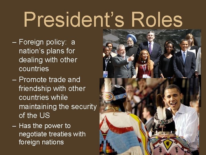 President’s Roles – Foreign policy: a nation’s plans for dealing with other countries –