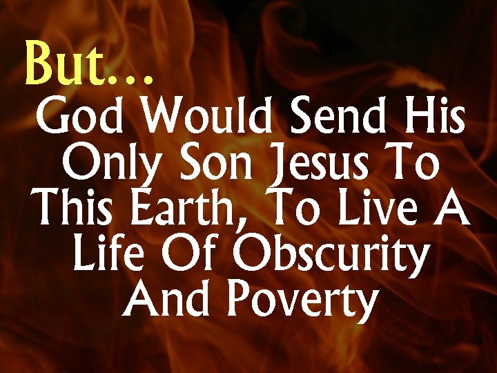 But… God Would Send His Only Son Jesus To This Earth, To Live A