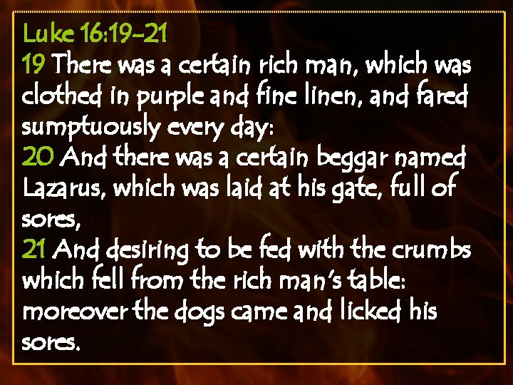 Luke 16: 19 -21 19 There was a certain rich man, which was clothed