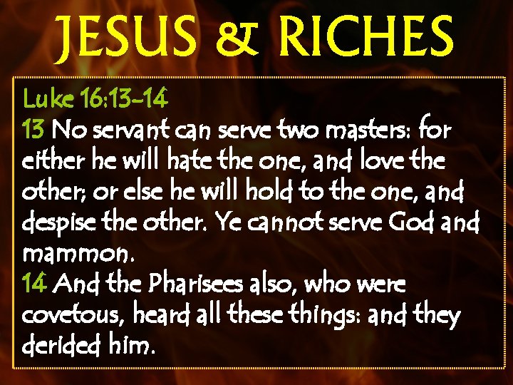 JESUS & RICHES Luke 16: 13 -14 13 No servant can serve two masters: