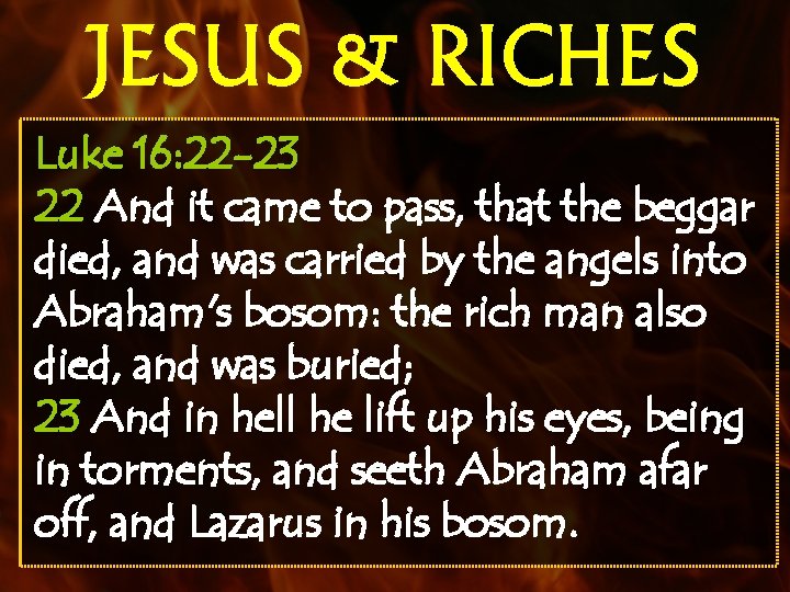 JESUS & RICHES Luke 16: 22 -23 22 And it came to pass, that