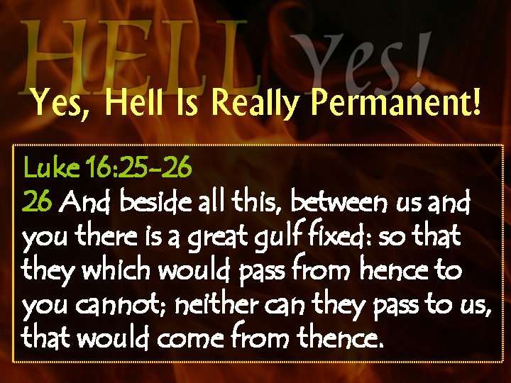 Yes, Hell Is Really Permanent! Luke 16: 25 -26 26 And beside all this,