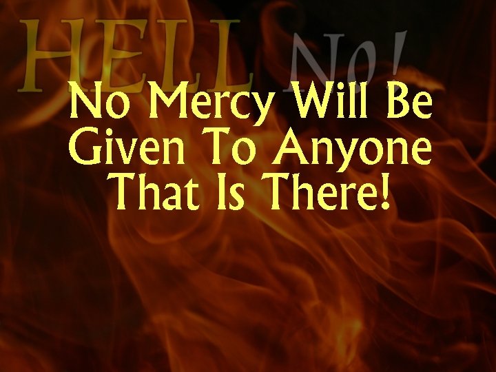 No Mercy Will Be Given To Anyone That Is There! 