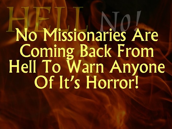 No Missionaries Are Coming Back From Hell To Warn Anyone Of It’s Horror! 